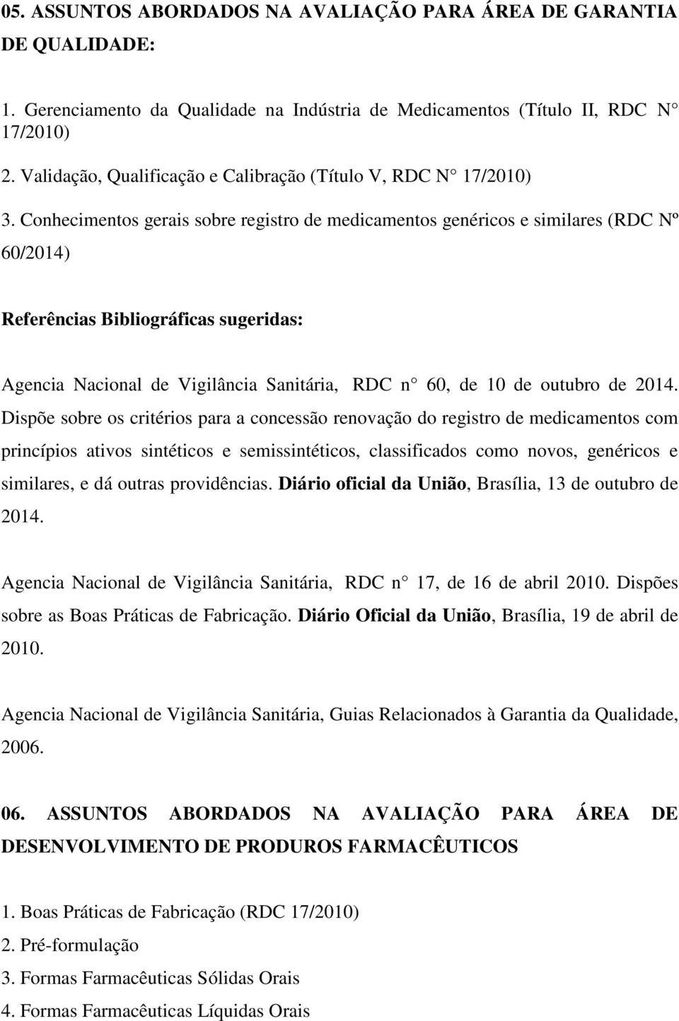 Conhecimentos gerais sobre registro de medicamentos genéricos e similares (RDC Nº 60/2014) Referências Bibliográficas sugeridas: Agencia Nacional de Vigilância Sanitária, RDC n 60, de 10 de outubro