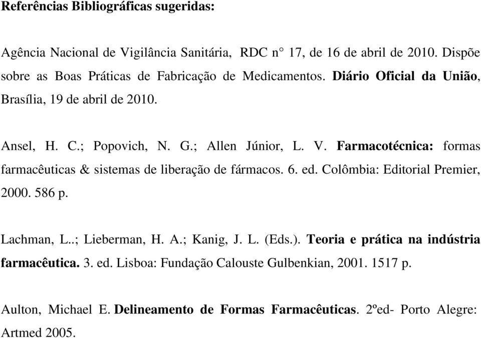 Farmacotécnica: formas farmacêuticas & sistemas de liberação de fármacos. 6. ed. Colômbia: Editorial Premier, 2000. 586 p. Lachman, L..; Lieberman, H. A.
