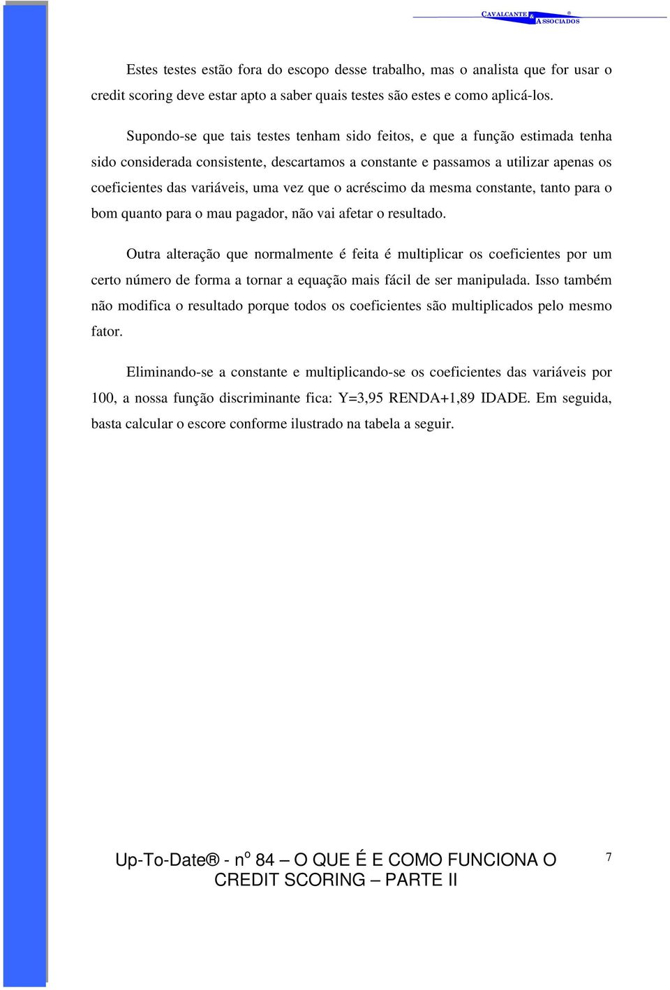 que o acréscimo da mesma constante, tanto para o bom quanto para o mau pagador, não vai afetar o resultado.