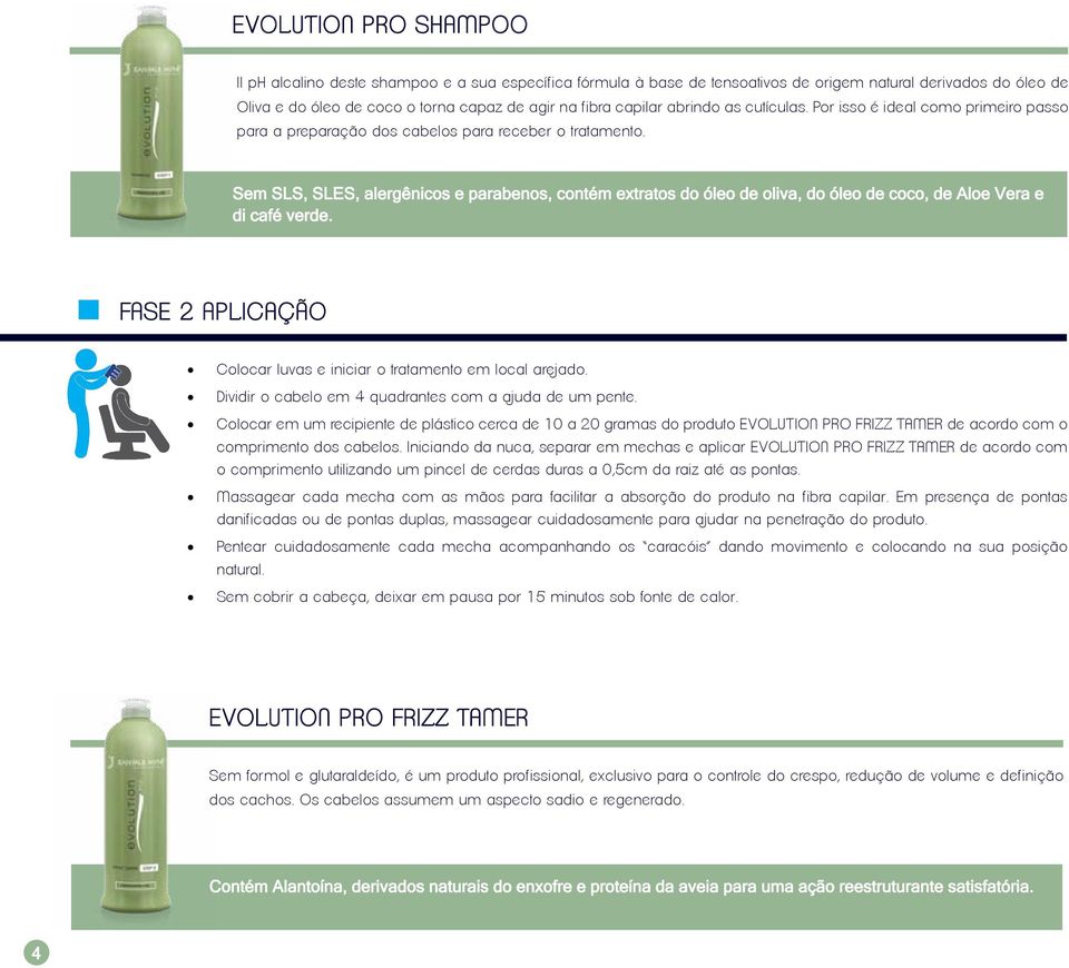 Sem SLS, SLES, alergênicos e parabenos, contém extratos do óleo de oliva, do óleo de coco, de Aloe Vera e di café verde. FASE 2 APLICAÇÃO Colocar luvas e iniciar o tratamento em local arejado.