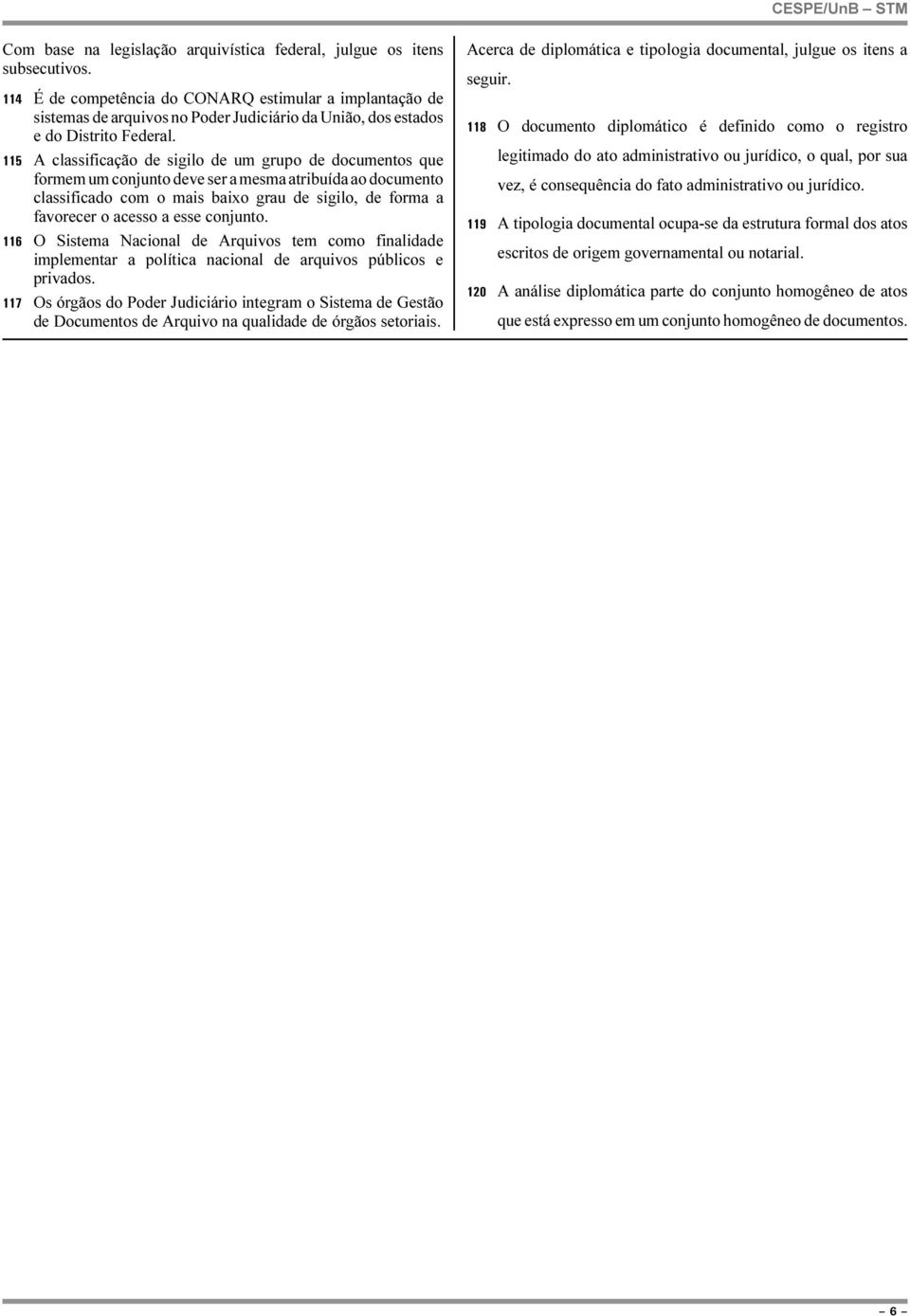 115 A classificação de sigilo de um grupo de documentos que formem um conjunto deve ser a mesma atribuída ao documento classificado com o mais baixo grau de sigilo, de forma a favorecer o acesso a