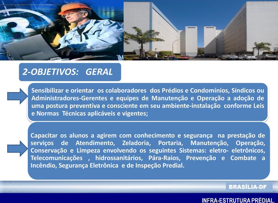 conhecimento e segurança na prestação de serviços de Atendimento, Zeladoria, Portaria, Manutenção, Operação, Conservação e Limpeza envolvendo os seguintes Sistemas: