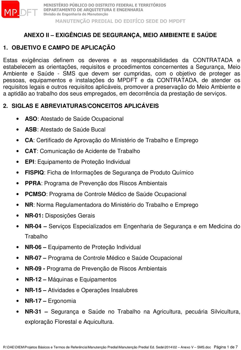 e Saúde - SMS que devem ser cumpridas, com o objetivo de proteger as pessoas, equipamentos e instalações do MPDFT e da CONTRATADA, de atender os requisitos legais e outros requisitos aplicáveis,