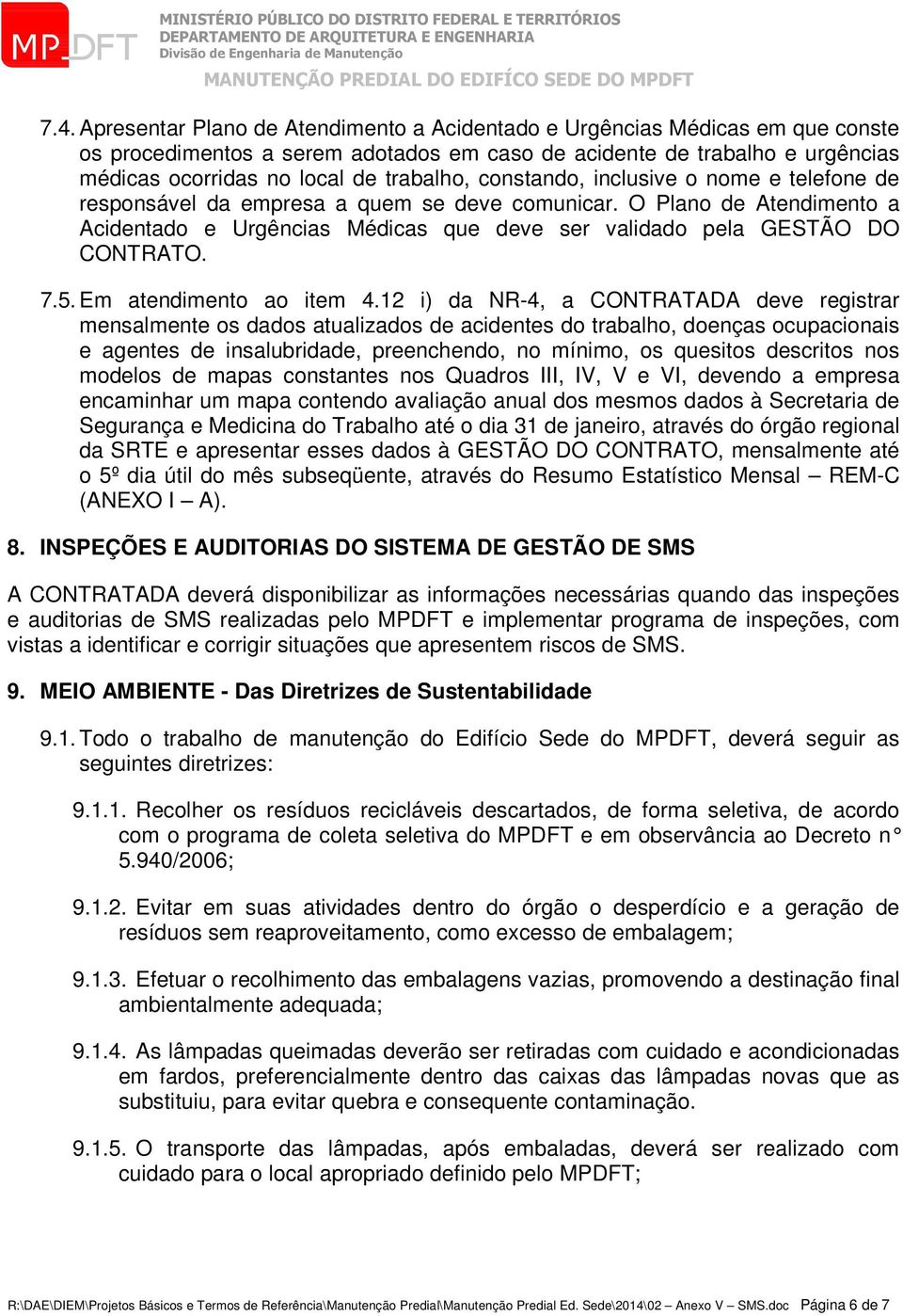 O Plano de Atendimento a Acidentado e Urgências Médicas que deve ser validado pela GESTÃO DO CONTRATO. 7.5. Em atendimento ao item 4.