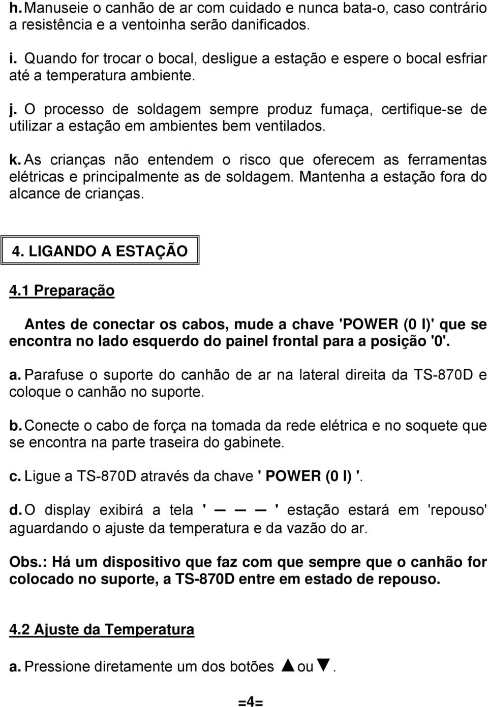 O processo de soldagem sempre produz fumaça, certifique-se de utilizar a estação em ambientes bem ventilados. k.