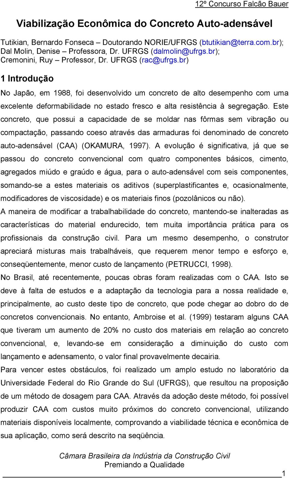 br) 1 Introdução No Japão, em 1988, foi desenvolvido um concreto de alto desempenho com uma excelente deformabilidade no estado fresco e alta resistência à segregação.