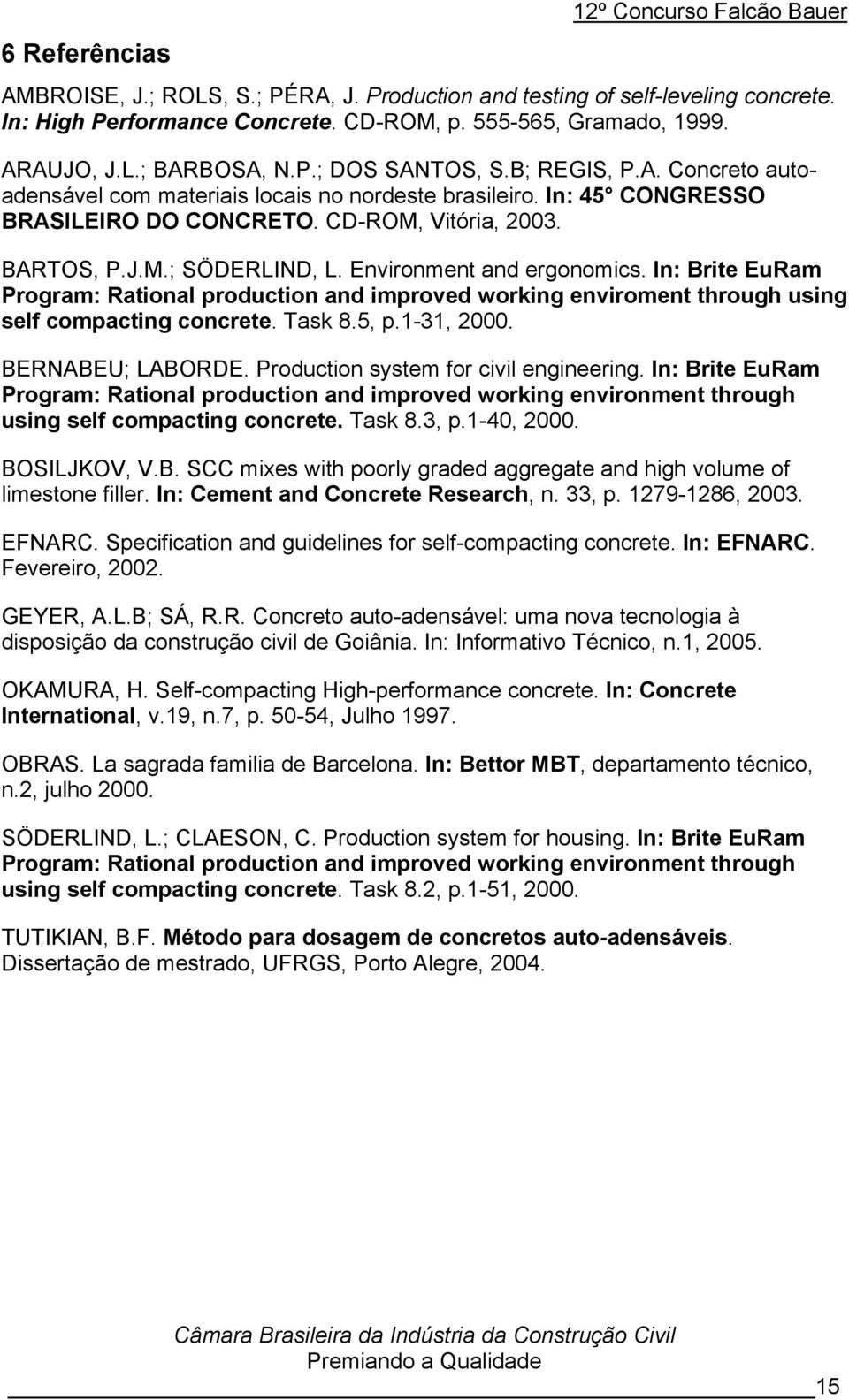 Environment and ergonomics. In: Brite EuRam Program: Rational production and improved working enviroment through using self compacting concrete. Task 8.5, p.1-31, 2000. BERNABEU; LABORDE.