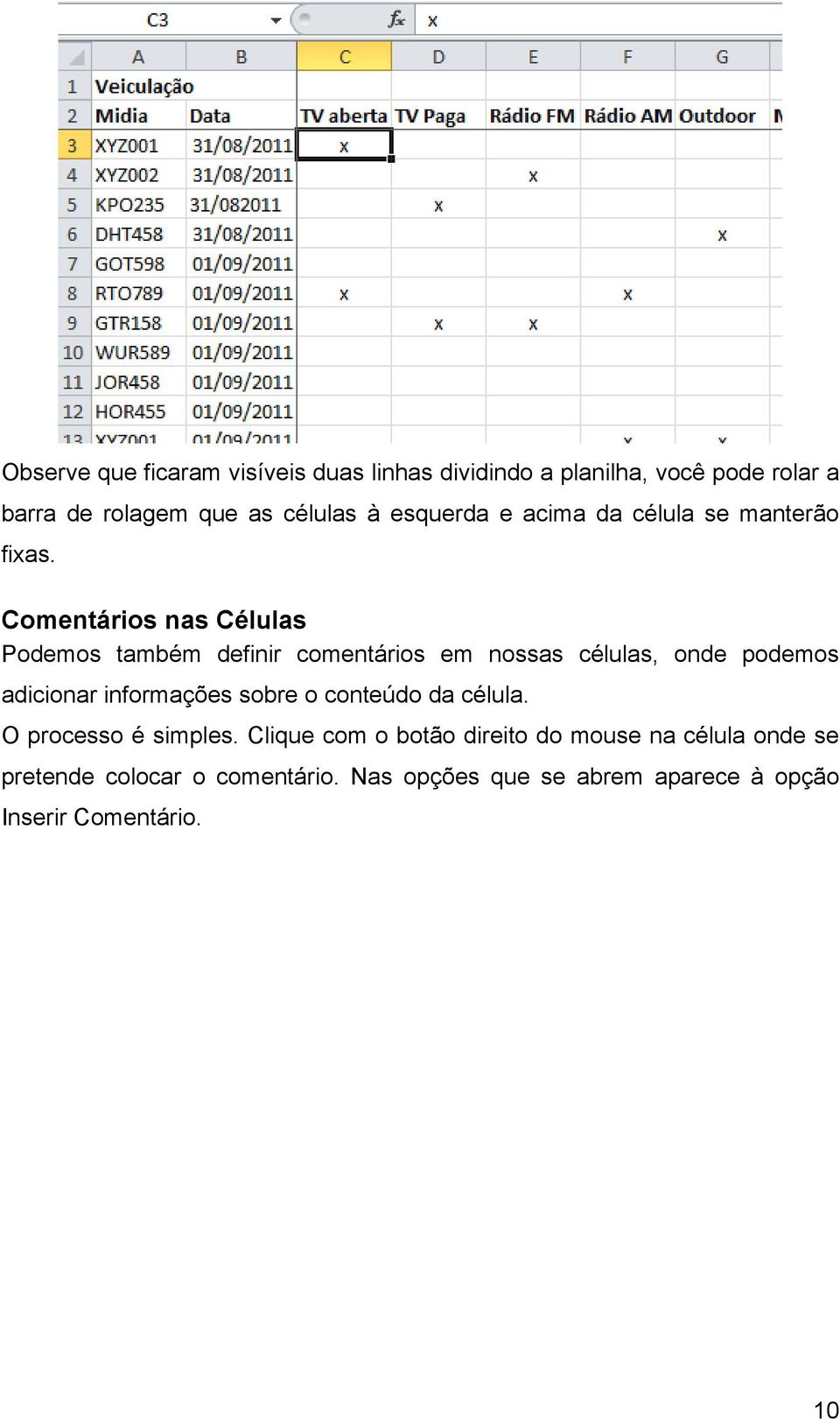 Comentários nas Células Podemos também definir comentários em nossas células, onde podemos adicionar informações