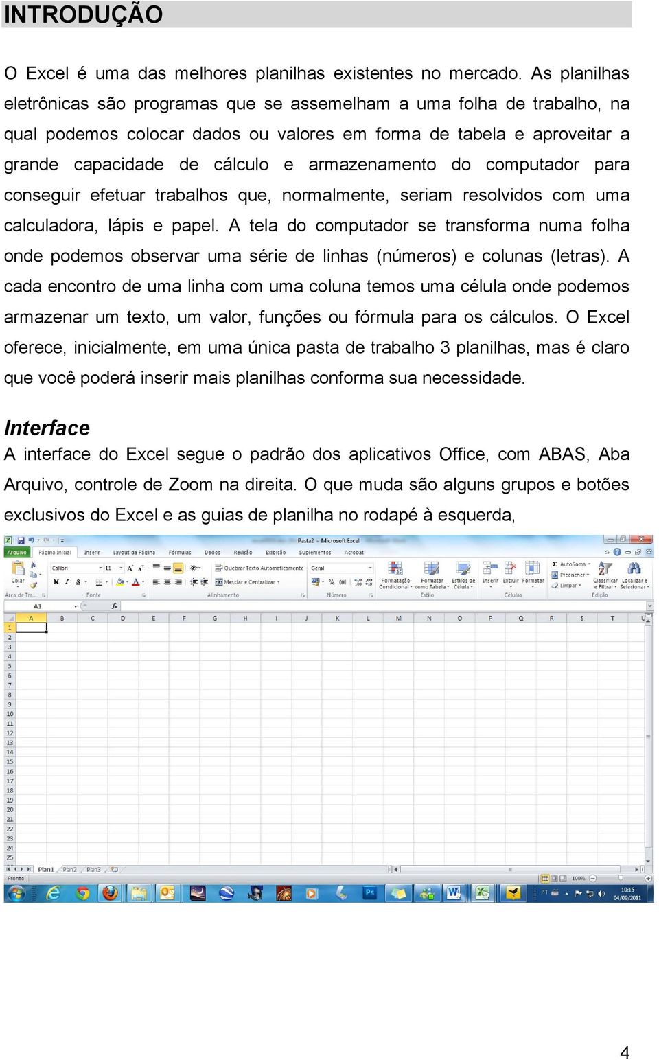 armazenamento do computador para conseguir efetuar trabalhos que, normalmente, seriam resolvidos com uma calculadora, lápis e papel.