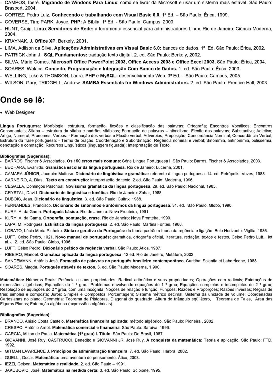 Linux Servidores de Rede: a ferramenta essencial para administradores Linux. Rio de Janeiro: Ciência Moderna, 2004. - KRAYNAK, J. Office XP. Berkely, 2001. - LIMA, Adilson da Silva.