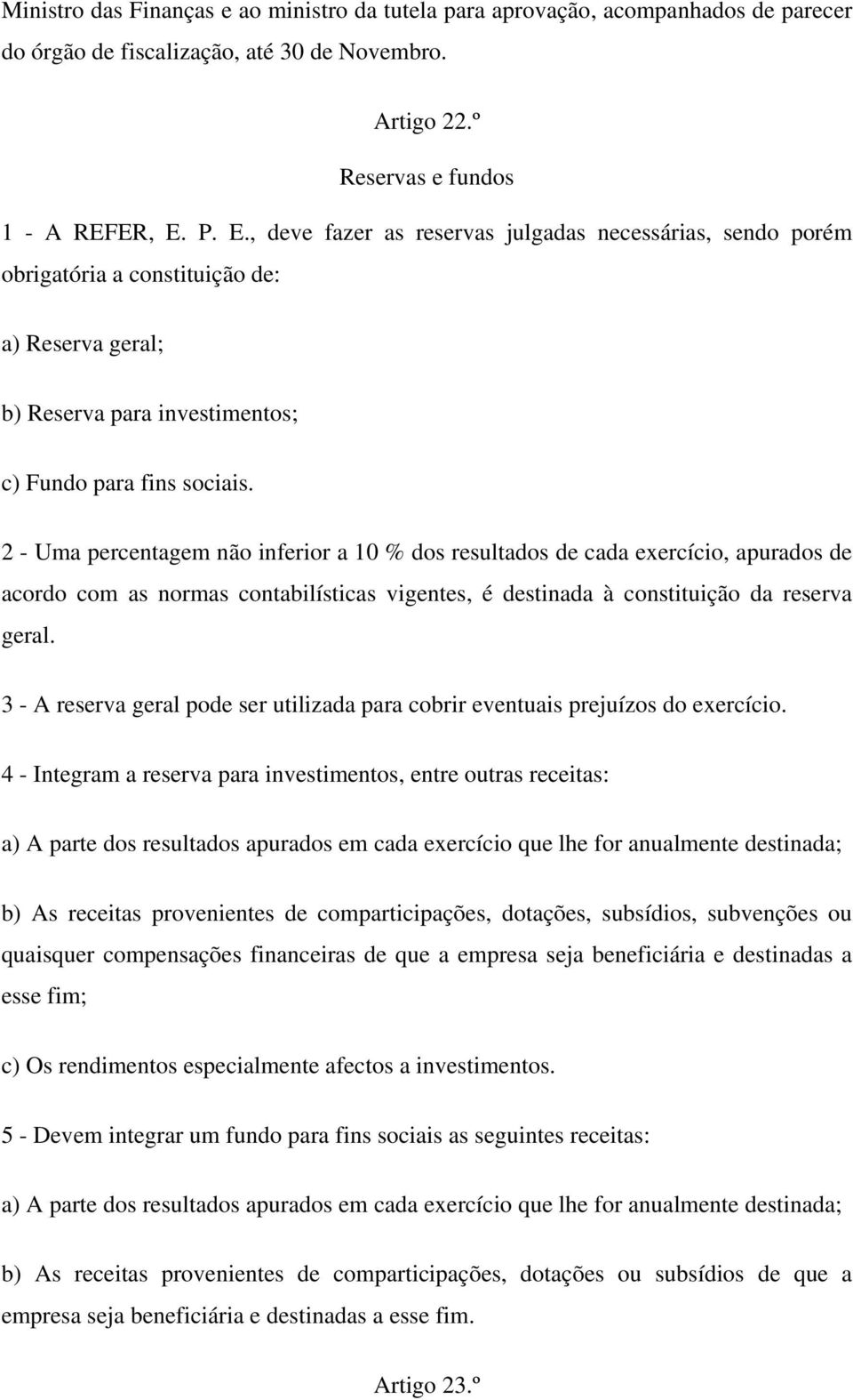 2 - Uma percentagem não inferior a 10 % dos resultados de cada exercício, apurados de acordo com as normas contabilísticas vigentes, é destinada à constituição da reserva geral.