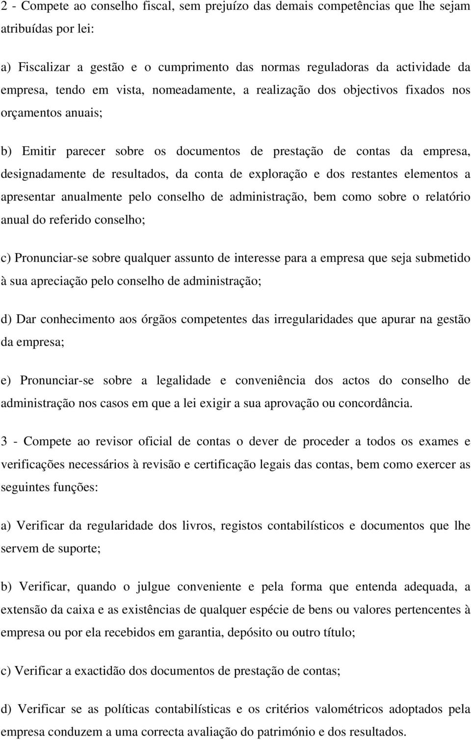 exploração e dos restantes elementos a apresentar anualmente pelo conselho de administração, bem como sobre o relatório anual do referido conselho; c) Pronunciar-se sobre qualquer assunto de