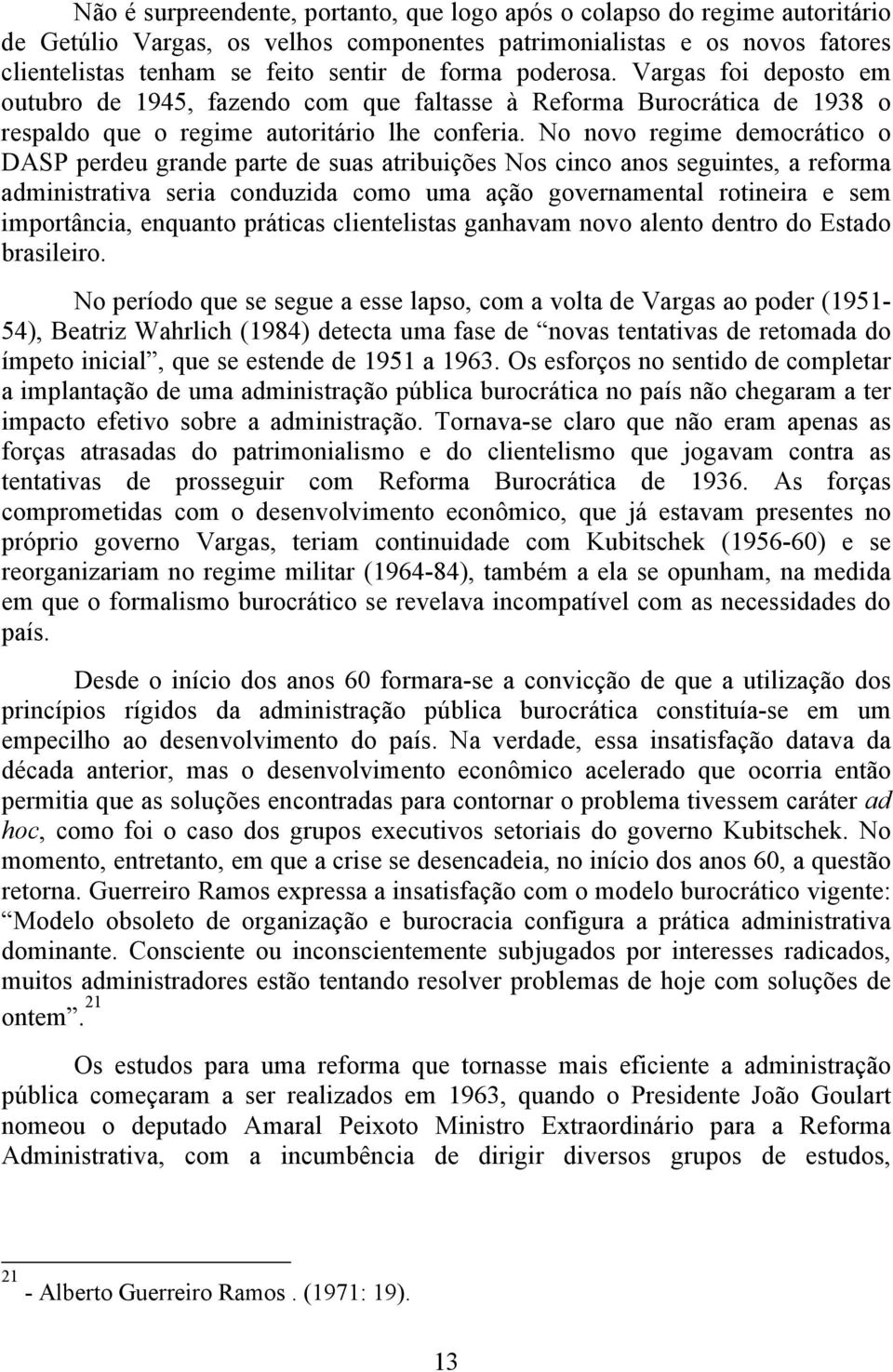 No novo regime democrático o DASP perdeu grande parte de suas atribuições Nos cinco anos seguintes, a reforma administrativa seria conduzida como uma ação governamental rotineira e sem importância,