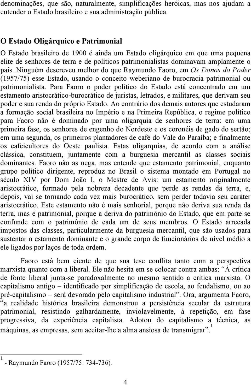 Ninguém descreveu melhor do que Raymundo Faoro, em Os Donos do Poder (1957/75) esse Estado, usando o conceito weberiano de burocracia patrimonial ou patrimonialista.