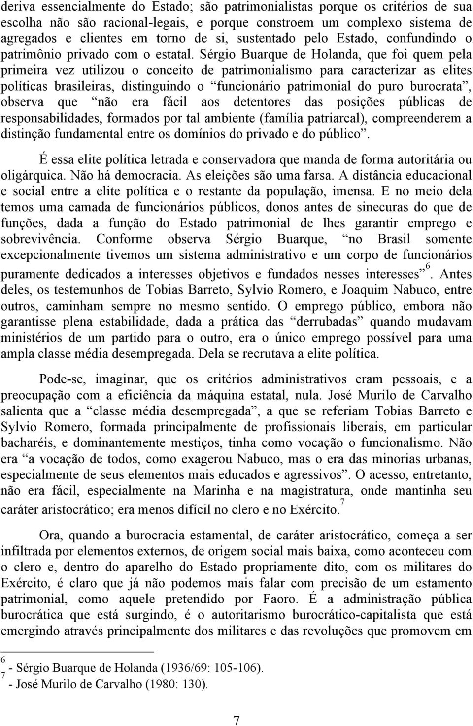 Sérgio Buarque de Holanda, que foi quem pela primeira vez utilizou o conceito de patrimonialismo para caracterizar as elites políticas brasileiras, distinguindo o funcionário patrimonial do puro