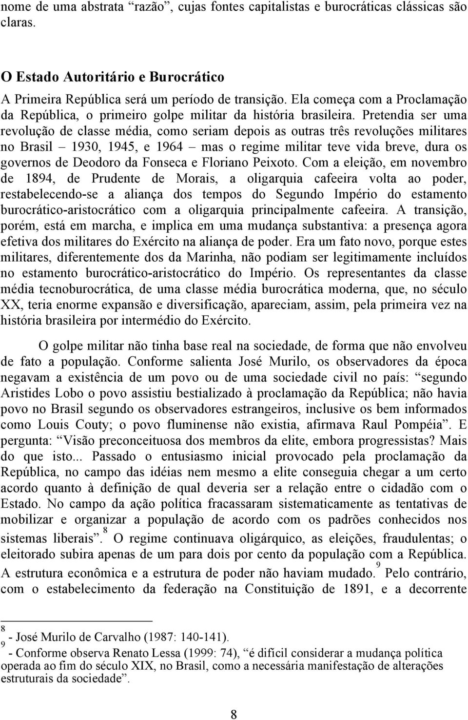 Pretendia ser uma revolução de classe média, como seriam depois as outras três revoluções militares no Brasil 1930, 1945, e 1964 mas o regime militar teve vida breve, dura os governos de Deodoro da