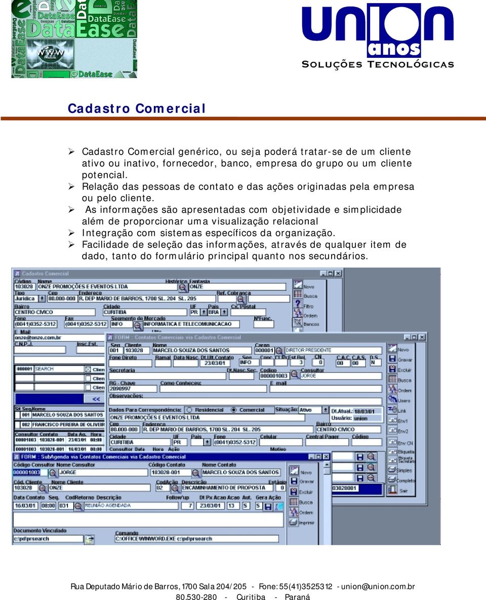 As informações são apresentadas com objetividade e simplicidade além de proporcionar uma visualização relacional Integração com