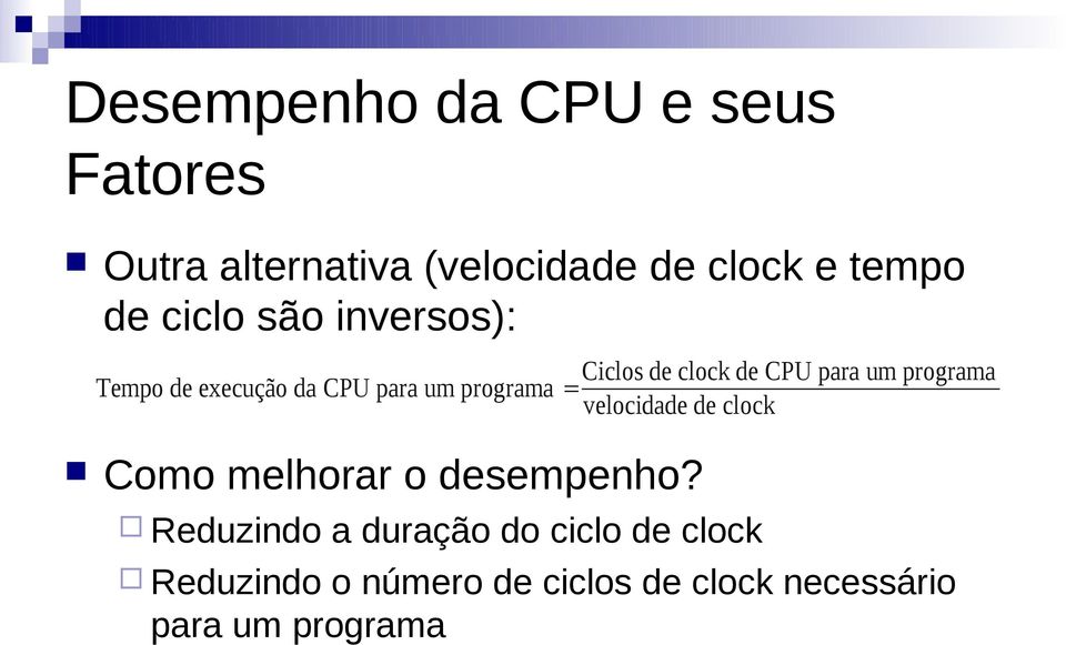 CPU para um programa = velocidade de clock Como melhorar o desempenho?