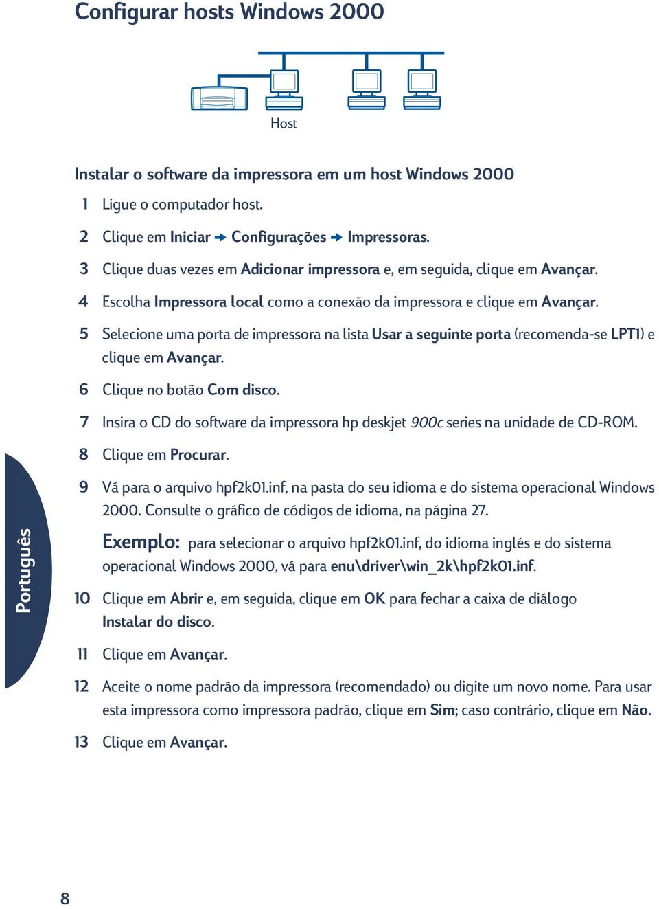 5 Selecione uma porta de impressora na lista Usar a seguinte porta (recomenda-se LPT1) e clique em Avançar. 6 Clique no botão Com disco.