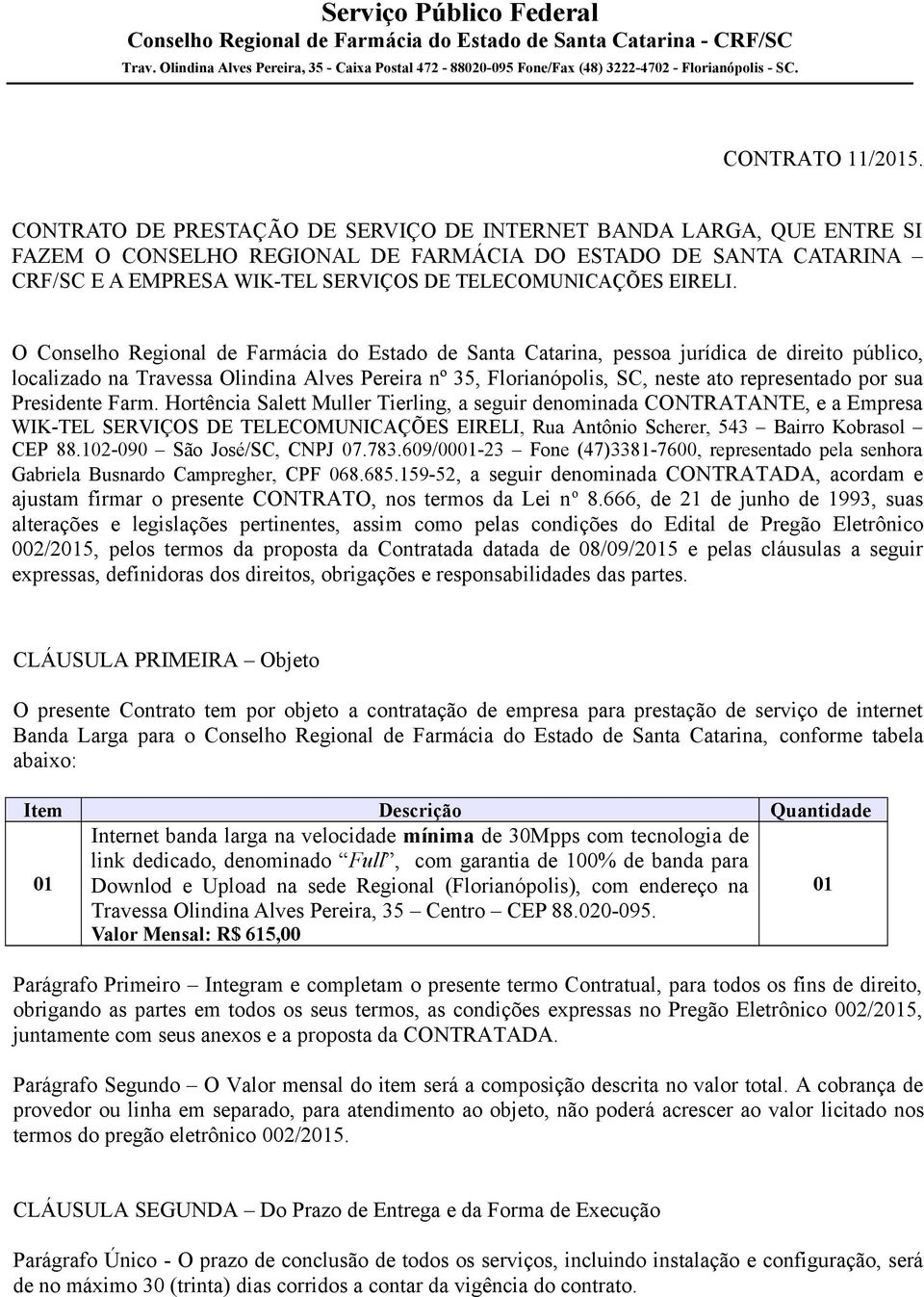 O Conselho Regional de Farmácia do Estado de Santa Catarina, pessoa jurídica de direito público, localizado na Travessa Olindina Alves Pereira nº 35, Florianópolis, SC, neste ato representado por sua