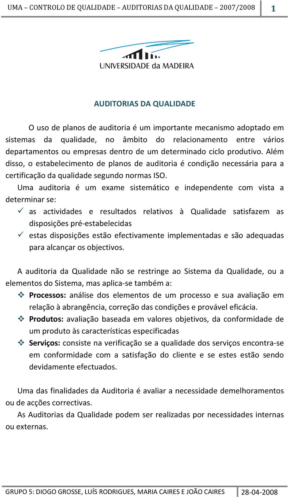 Uma auditoria é um exame sistemático e independente com vista a determinar se: as actividades e resultados relativos à Qualidade satisfazem as disposições pré-estabelecidas estas disposições estão