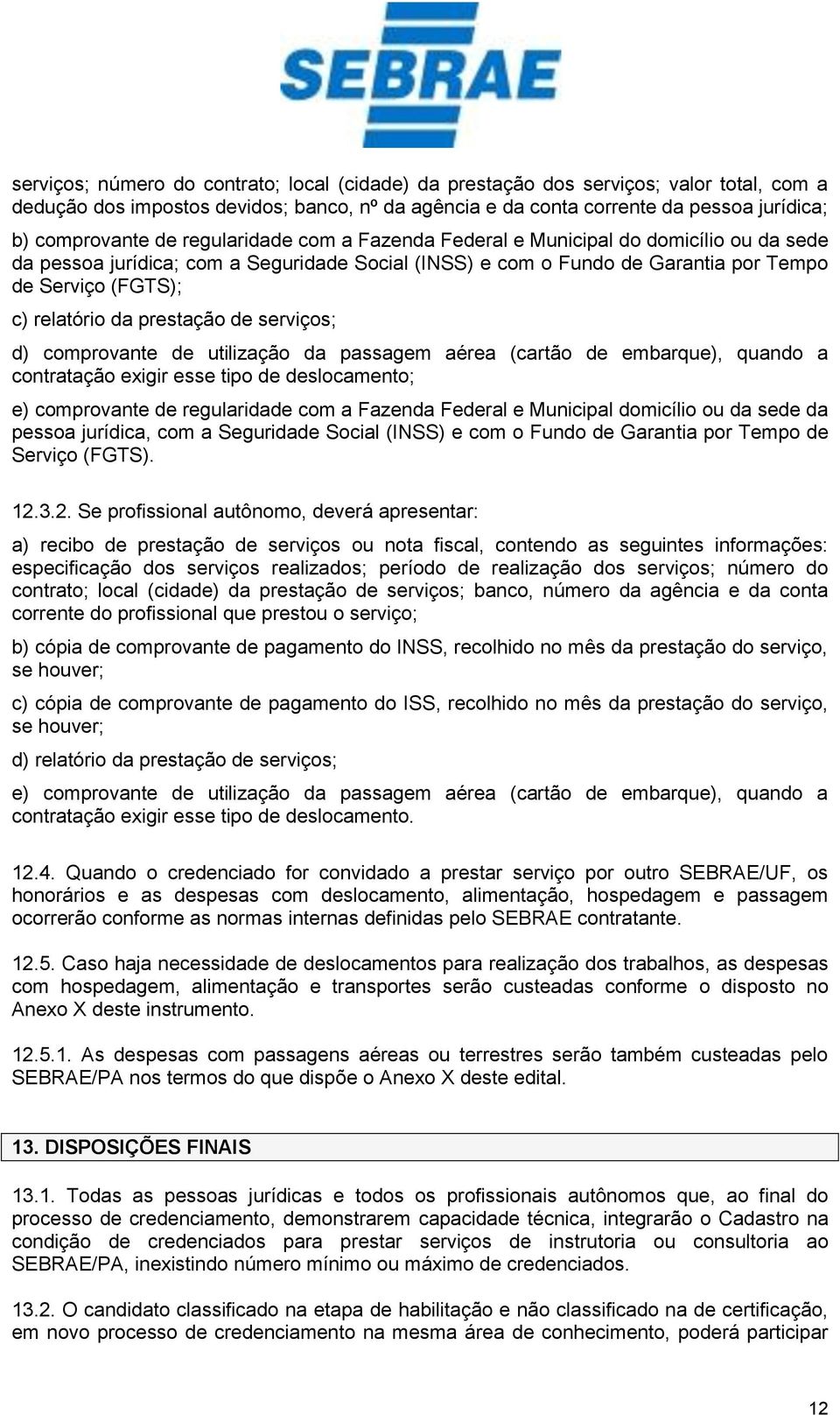 prestação de serviços; d) comprovante de utilização da passagem aérea (cartão de embarque), quando a contratação exigir esse tipo de deslocamento; e) comprovante de regularidade com a Fazenda Federal