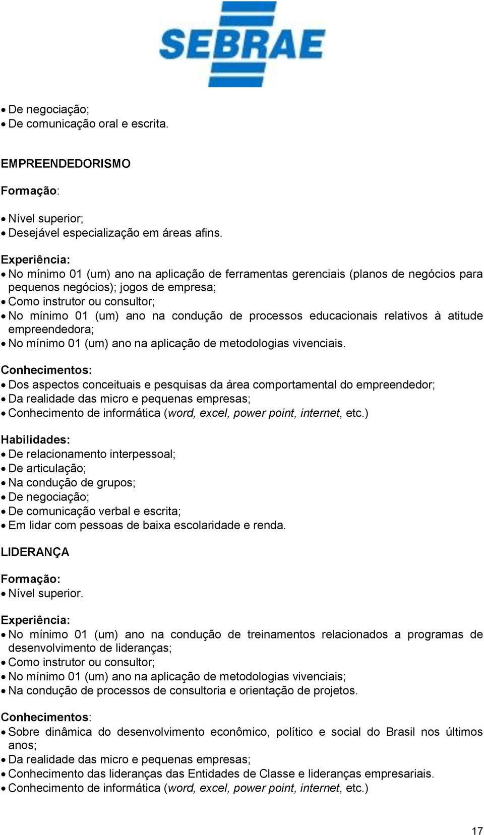 de processos educacionais relativos à atitude empreendedora; No mínimo 01 (um) ano na aplicação de metodologias vivenciais.