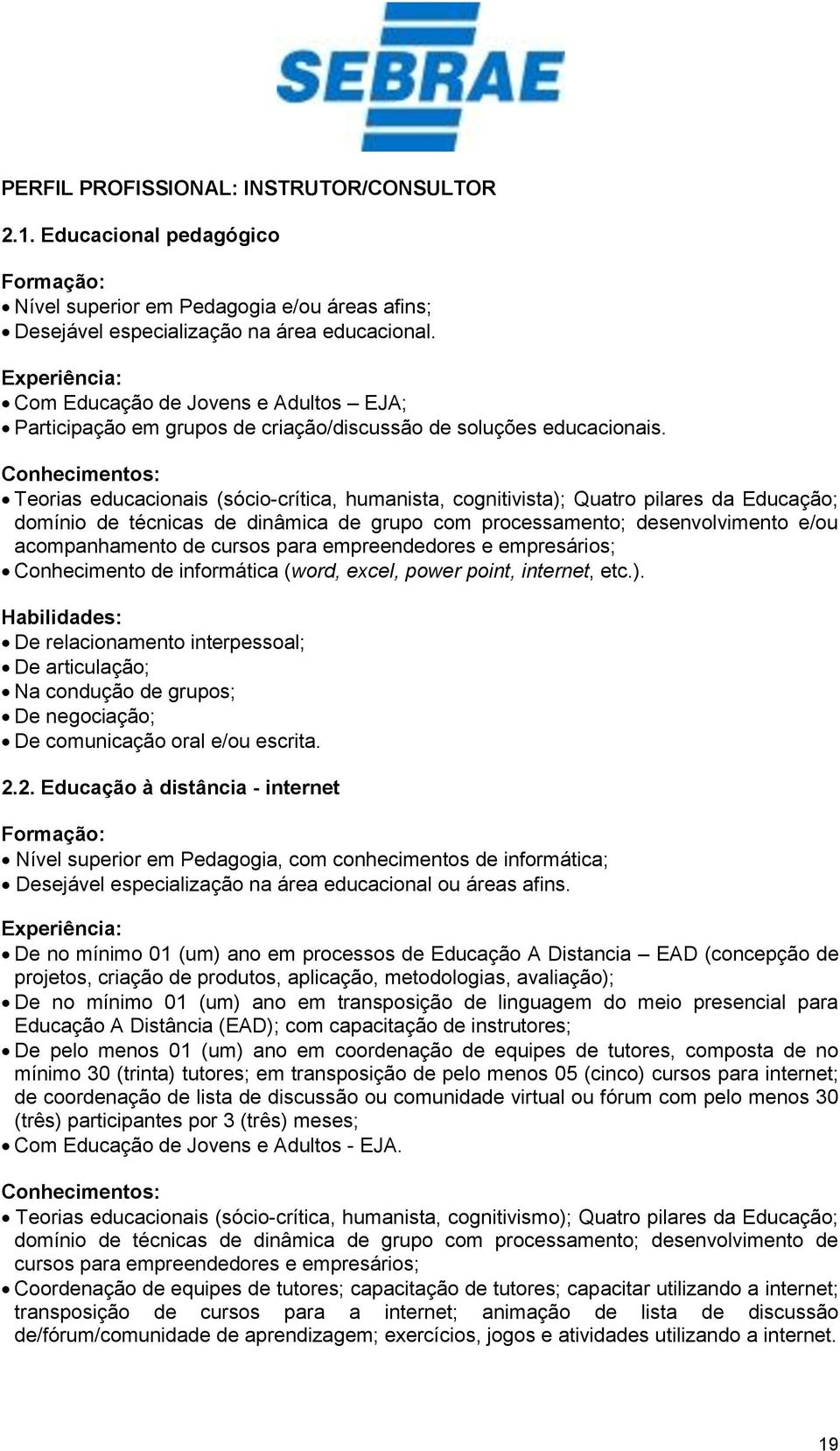 Conhecimentos: Teorias educacionais (sócio-crítica, humanista, cognitivista); Quatro pilares da Educação; domínio de técnicas de dinâmica de grupo com processamento; desenvolvimento e/ou