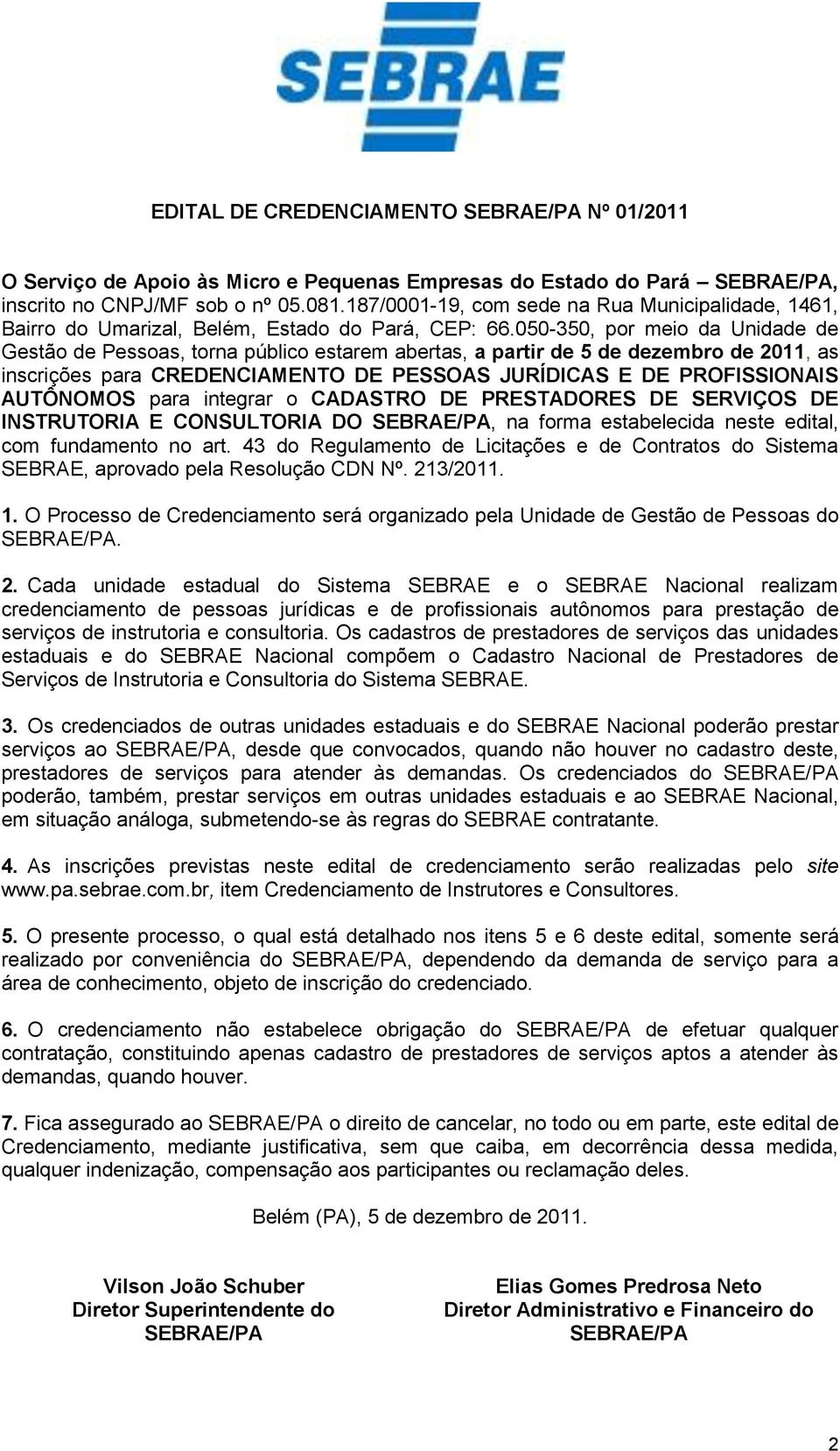 050-350, por meio da Unidade de Gestão de Pessoas, torna público estarem abertas, a partir de 5 de dezembro de 2011, as inscrições para CREDENCIAMENTO DE PESSOAS JURÍDICAS E DE PROFISSIONAIS