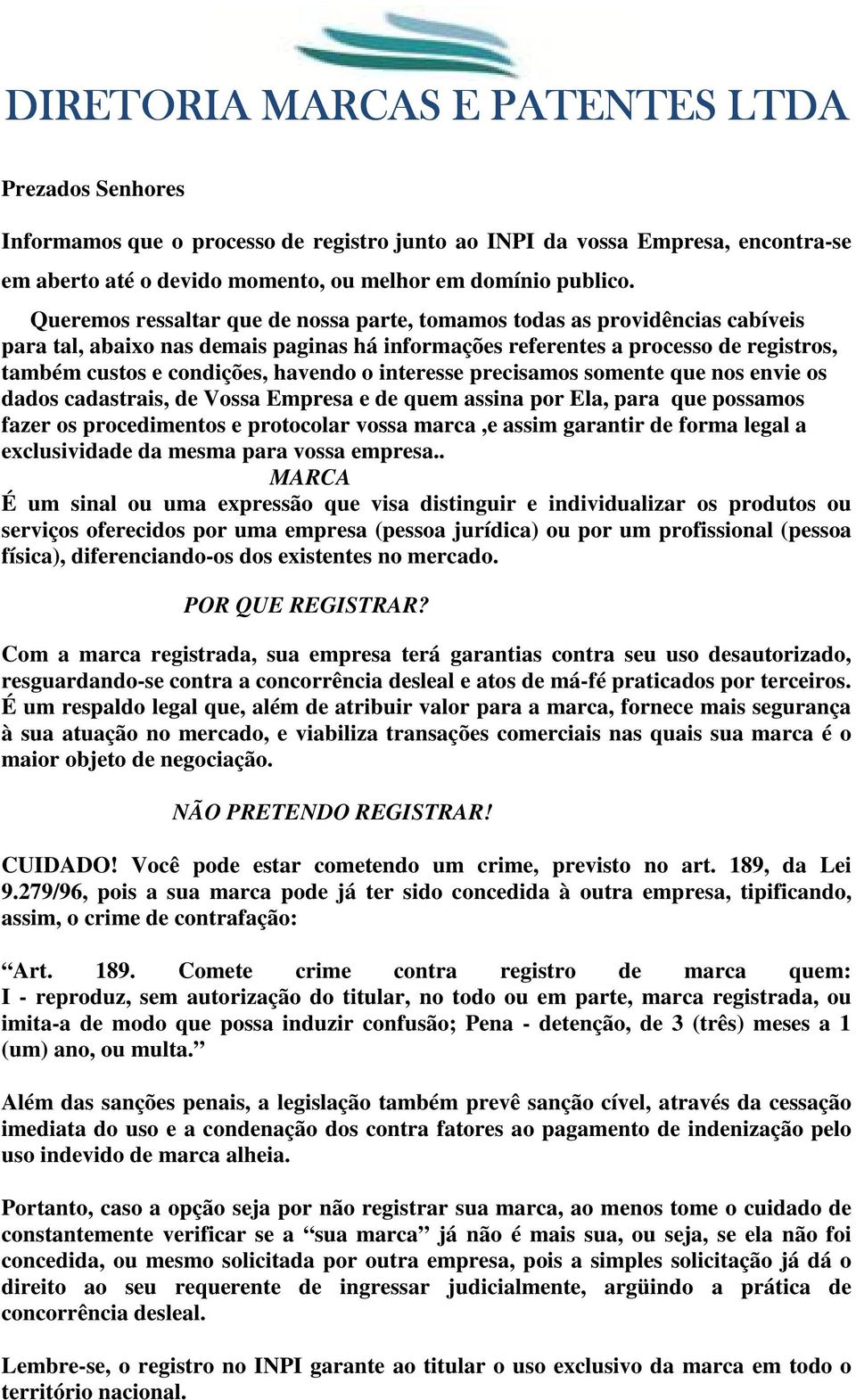 o interesse precisamos somente que nos envie os dados cadastrais, de Vossa Empresa e de quem assina por Ela, para que possamos fazer os procedimentos e protocolar vossa marca,e assim garantir de