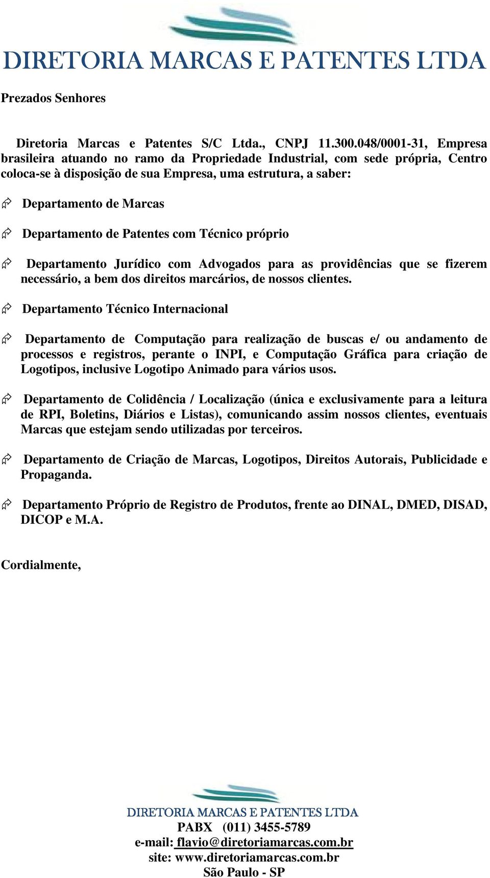 de Patentes com Técnico próprio Departamento Jurídico com Advogados para as providências que se fizerem necessário, a bem dos direitos marcários, de nossos clientes.