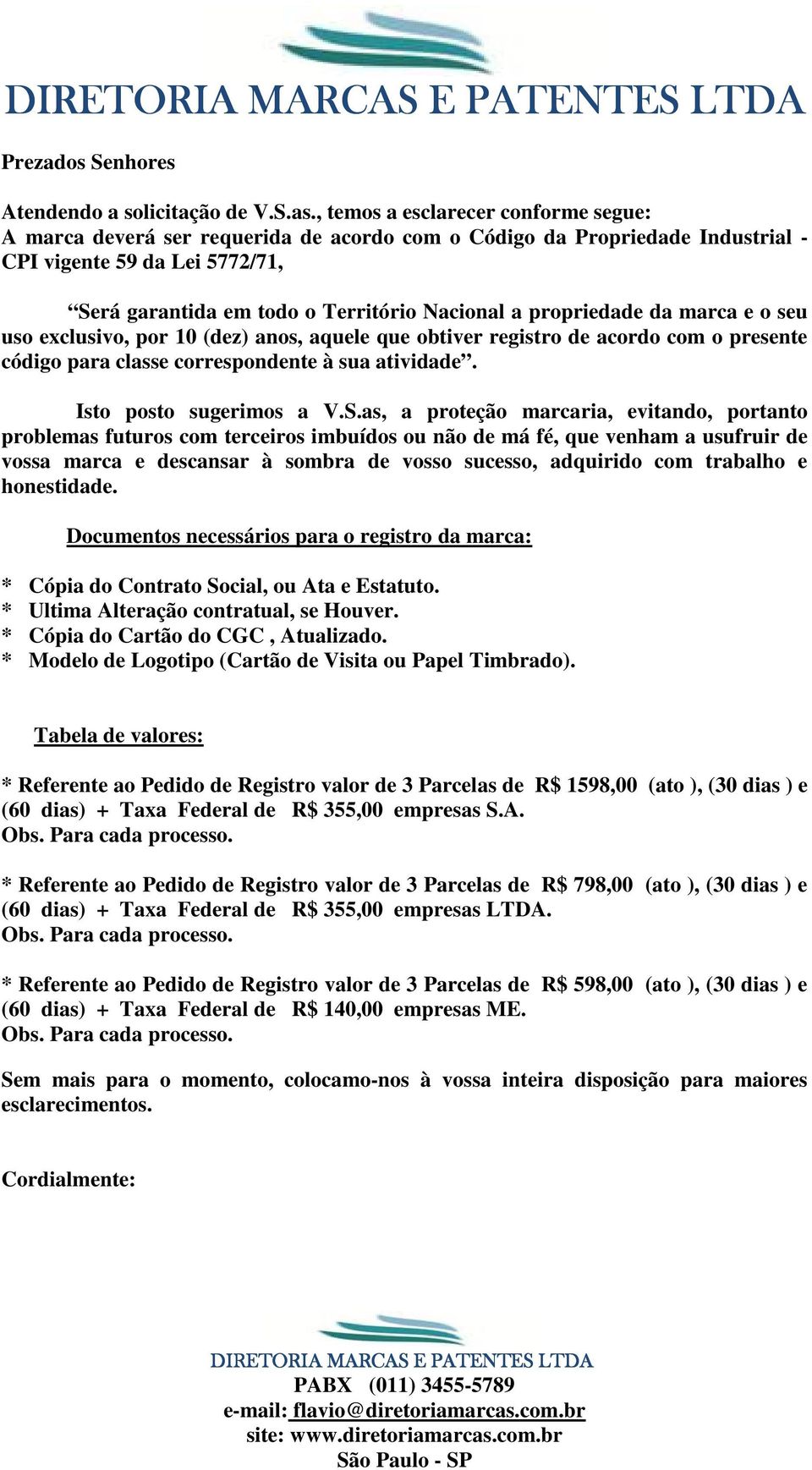 propriedade da marca e o seu uso exclusivo, por 10 (dez) anos, aquele que obtiver registro de acordo com o presente código para classe correspondente à sua atividade. Isto posto sugerimos a V.S.