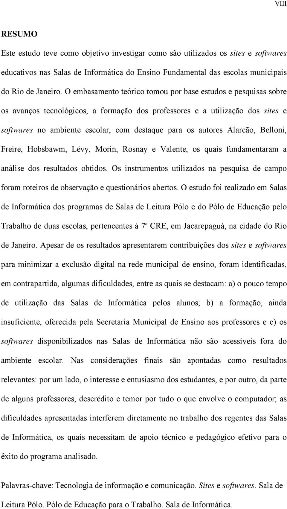 autores Alarcão, Belloni, Freire, Hobsbawm, Lévy, Morin, Rosnay e Valente, os quais fundamentaram a análise dos resultados obtidos.