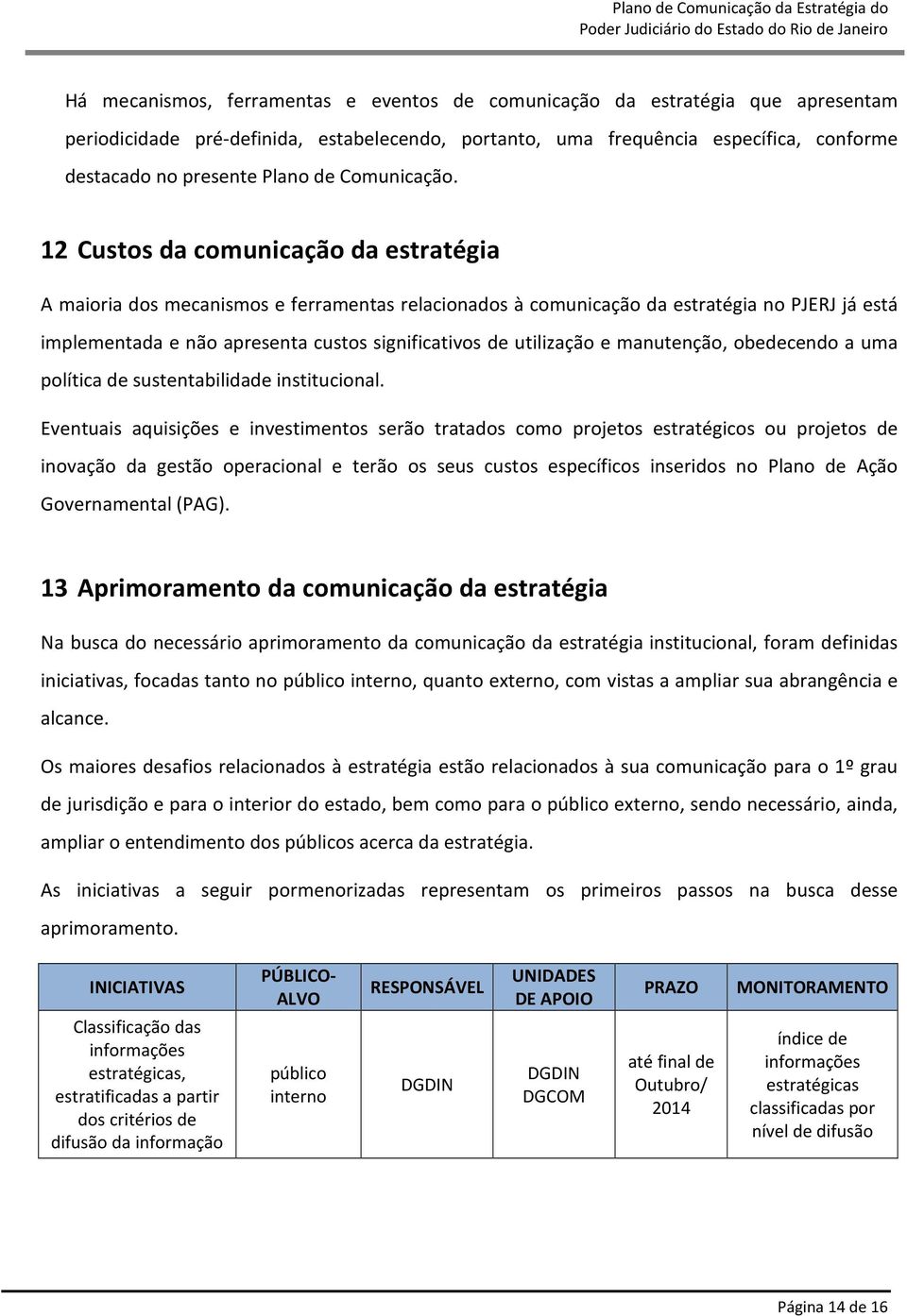 12 Custos da comunicação da estratégia A maioria dos mecanismos e ferramentas relacionados à comunicação da estratégia no PJERJ já está implementada e não apresenta custos significativos de