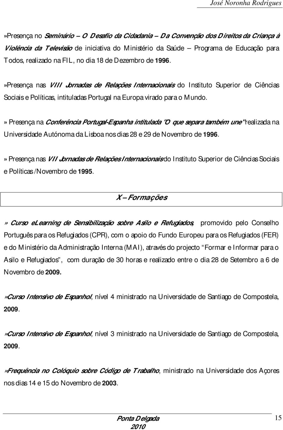 » Presença na Conferência Portugal-Espanha intitulada "O que separa também une" realizada na Universidade Autónoma da Lisboa nos dias 28 e 29 de Novembro de 1996.
