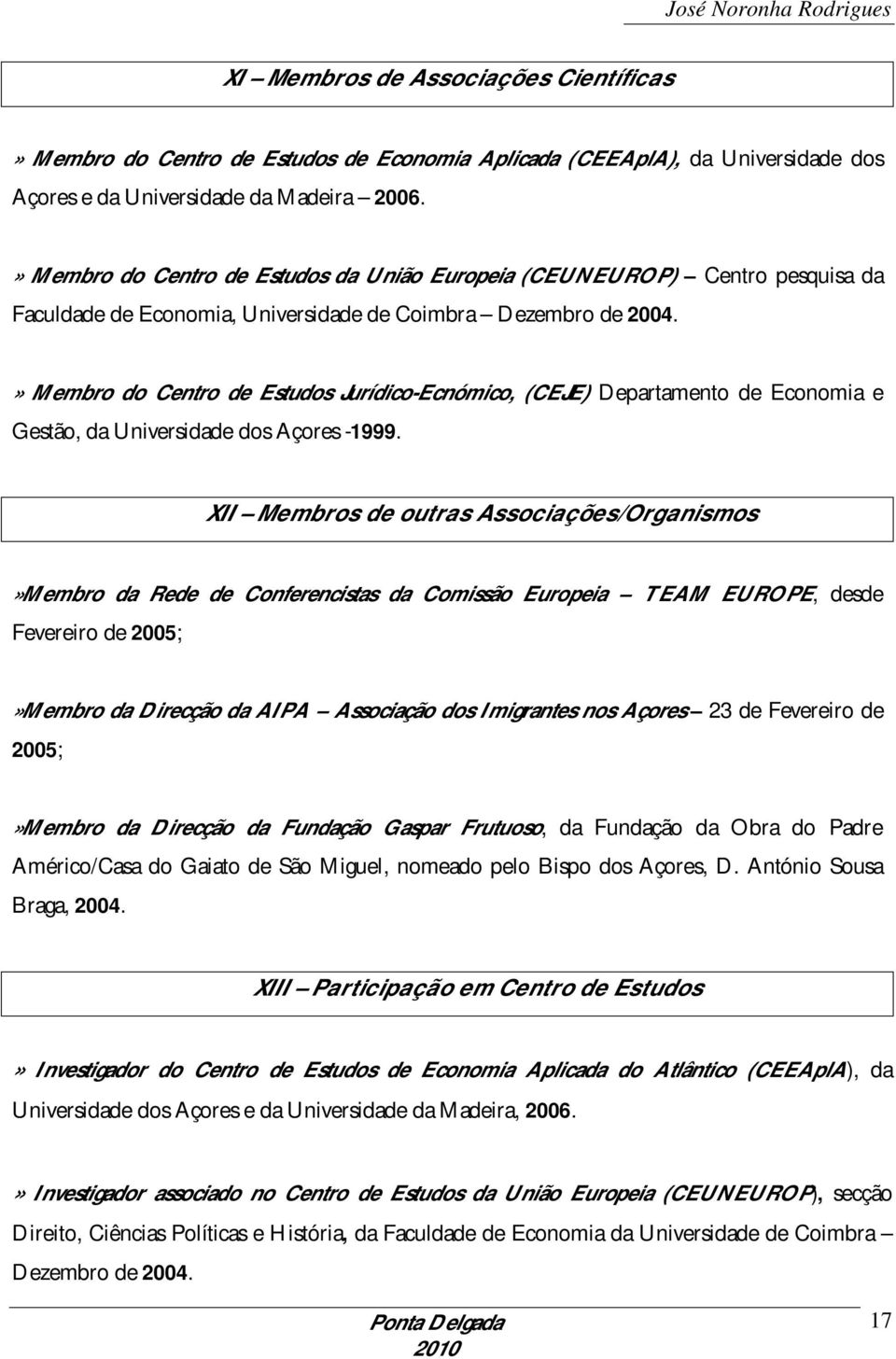 » Membro do Centro de Estudos Jurídico-Ecnómico, (CEJE) Departamento de Economia e Gestão, da Universidade dos Açores -1999.