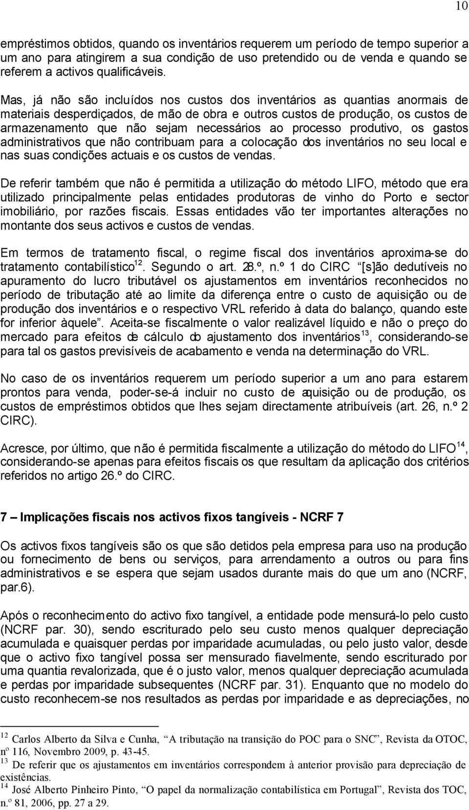 ao processo produtivo, os gastos administrativos que não contribuam para a colocação dos inventários no seu local e nas suas condições actuais e os custos de vendas.