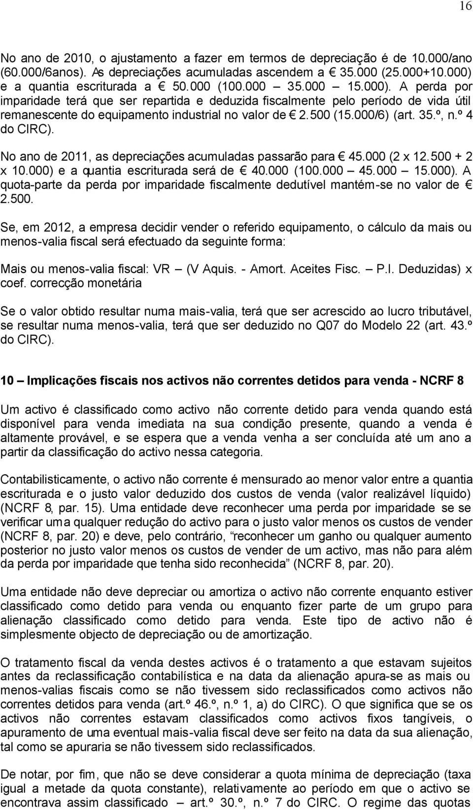 º 4 do CIRC). No ano de 2011, as depreciações acumuladas passarão para 45.000 (2 x 12.500 + 2 x 10.000) e a quantia escriturada será de 40.000 (100.000 45.000 15.000). A quota-parte da perda por imparidade fiscalmente dedutível mantém-se no valor de 2.