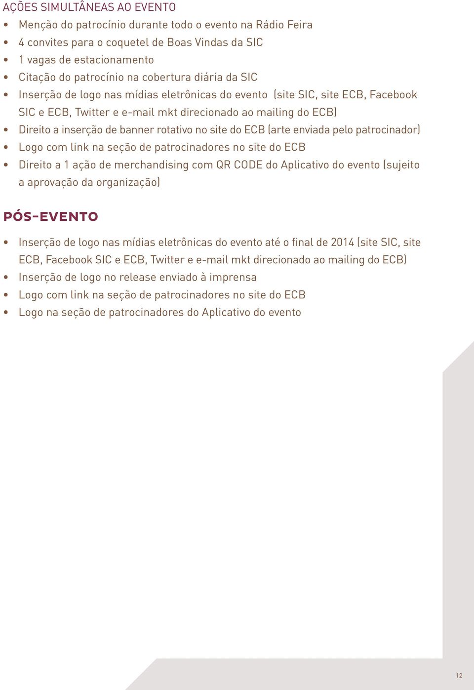 site do ECB (arte enviada pelo patrocinador) Direito a 1 ação de merchandising com QR CODE do Aplicativo do evento (sujeito a aprovação da organização) Pós-evento Inserção de logo nas mídias