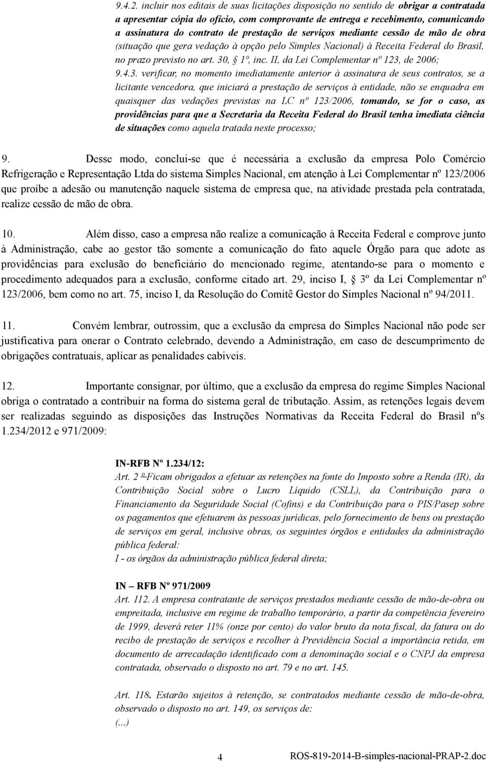 prestação de serviços mediante cessão de mão de obra (situação que gera vedação à opção pelo Simples Nacional) à Receita Federal do Brasil, no prazo previsto no art. 30, 1º, inc.