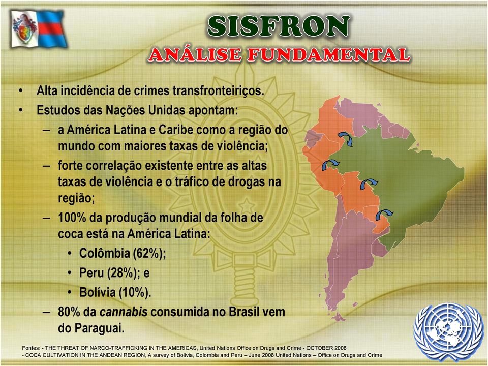 de violência e o tráfico de drogas na região; 100% da produção mundial da folha de coca está na América Latina: Colômbia (62%); Peru (28%); e Bolívia (10%).