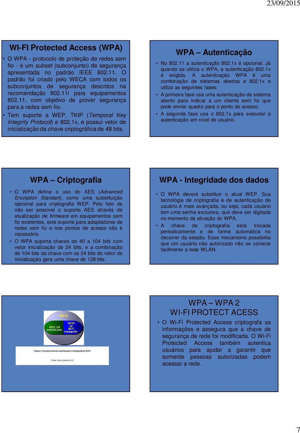 Tem suporte a WEP, TKIP (Temporal Key Integrity Protocol) e 802.1x, e possui vetor de inicialização da chave criptográfica de 48 bits. WPA Autenticação No 802.11 a autenticação 802.1x é opcional.