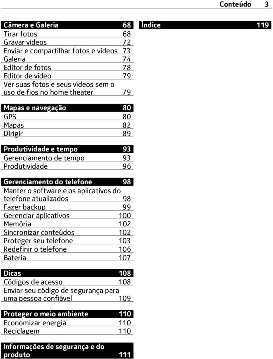 software e os aplicativos do telefone atualizados 98 Fazer backup 99 Gerenciar aplicativos 100 Memória 102 Sincronizar conteúdos 102 Proteger seu telefone 103 Redefinir o telefone 106 Bateria