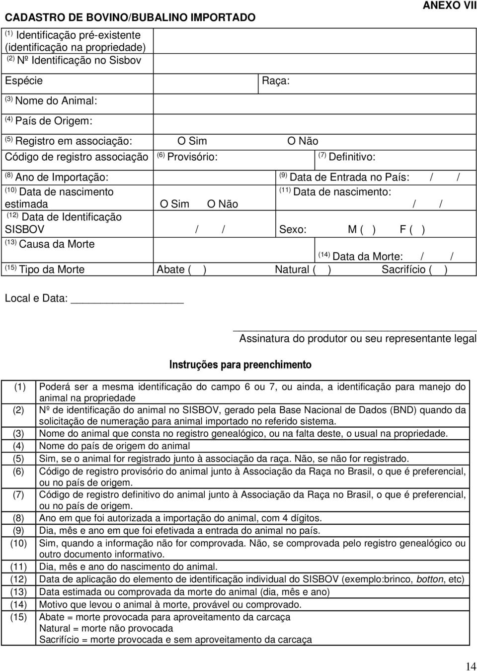 nascimento: estimada O Sim O Não / / (12) Data de Identificação SISBOV / / Sexo: M ( ) F ( ) (13) Causa da Morte (14) Data da Morte: / / (15) Tipo da Morte Abate ( ) Natural ( ) Sacrifício ( ) Local
