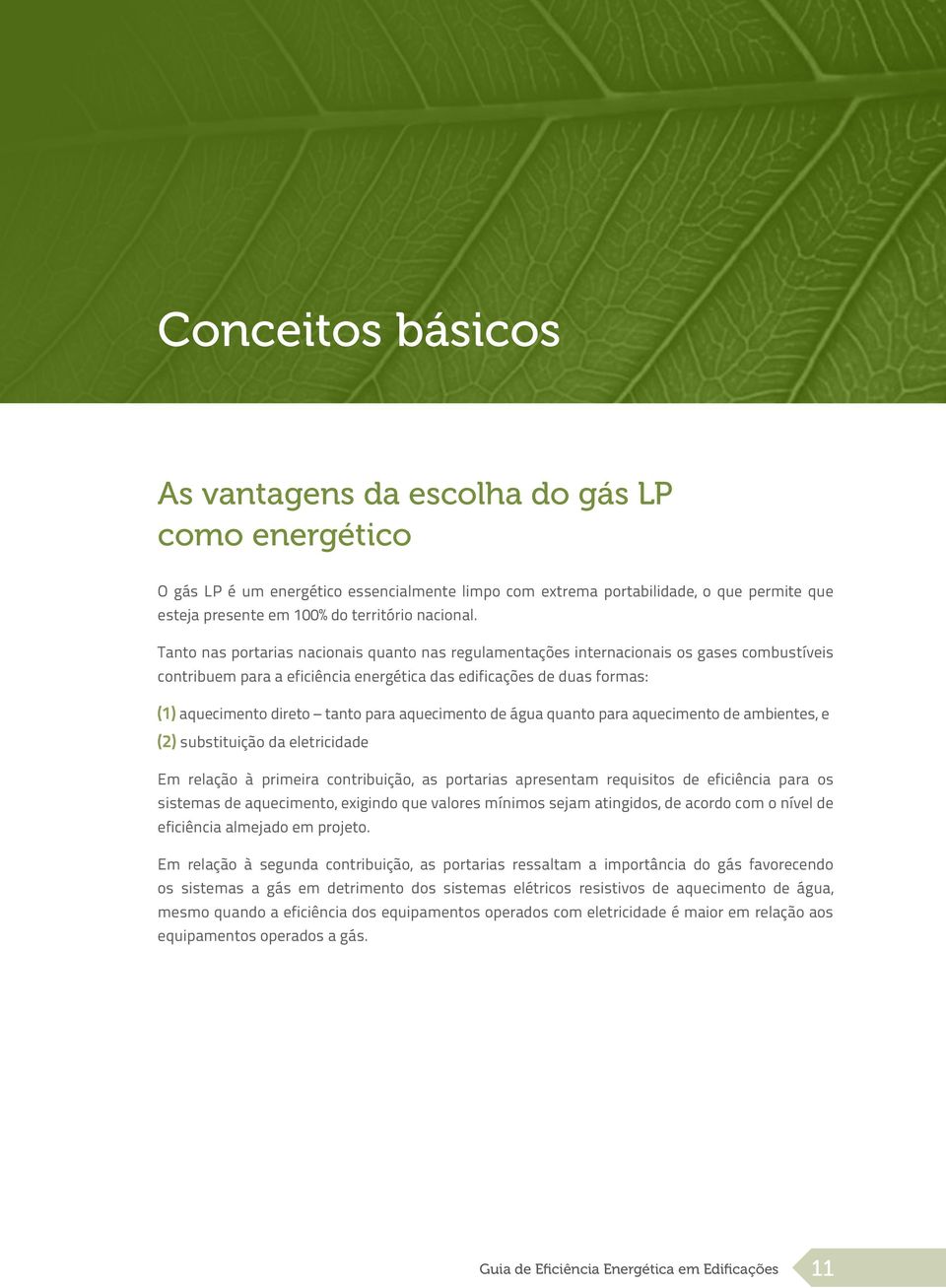 Tanto nas portarias nacionais quanto nas regulamentações internacionais os gases combustíveis contribuem para a eficiência energética das edificações de duas formas: (1) aquecimento direto tanto para