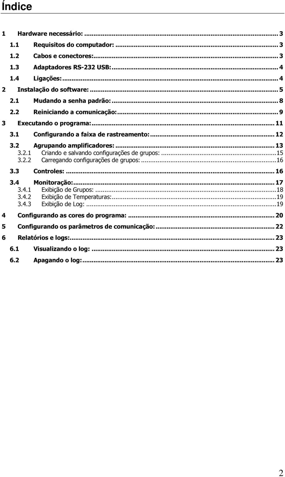 .. 15 3.2.2 Carregando configurações de grupos:... 16 3.3 Controles:... 16 3.4 Monitoração:... 17 3.4.1 Exibição de Grupos:... 18 3.4.2 Exibição de Temperaturas:... 19 3.4.3 Exibição de Log:.