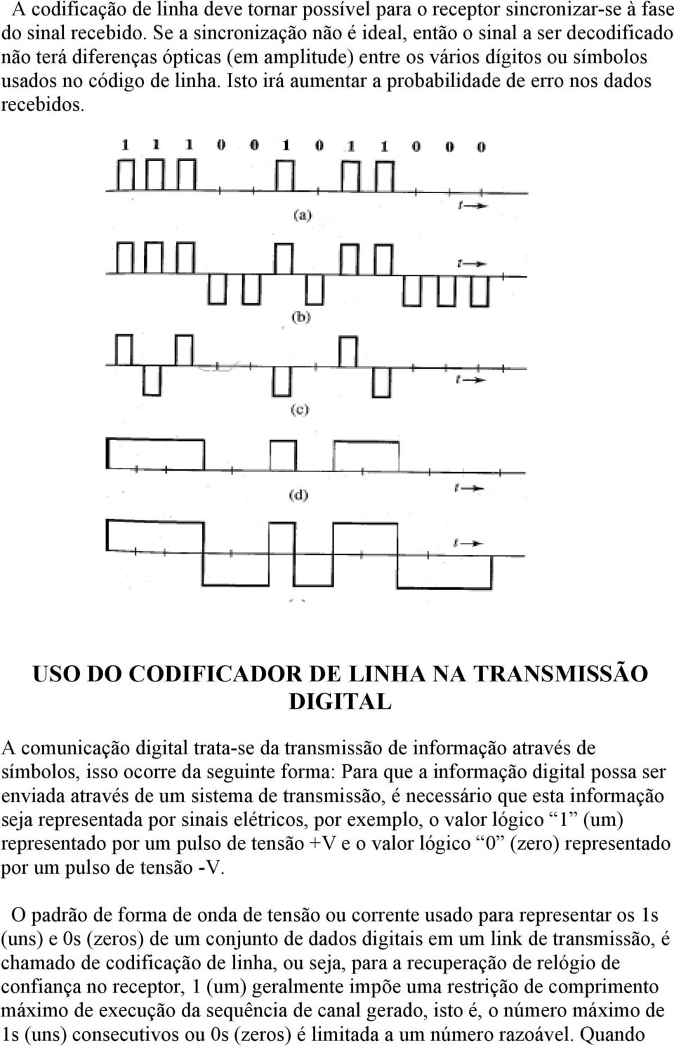 Isto irá aumentar a probabilidade de erro nos dados recebidos.