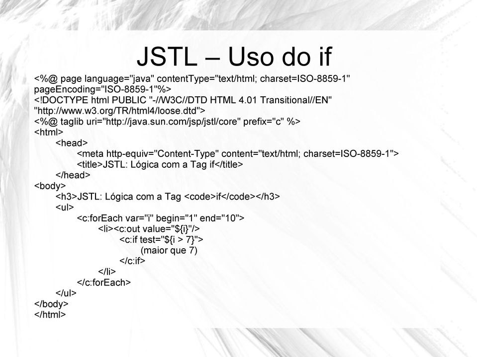 com/jsp/jstl/core" prefix="c" %> <html> <head> <meta http-equiv="content-type" content="text/html; charset=iso-8859-1"> <title>jstl: Lógica com a Tag