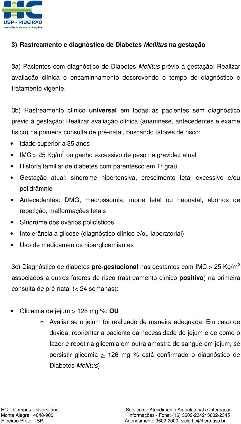 3b) Rastreament clínic universal em tdas as pacientes sem diagnóstic prévi à gestaçã: Realizar avaliaçã clínica (anamnese, antecedentes e exame físic) na primeira cnsulta de pré-natal, buscand fatres