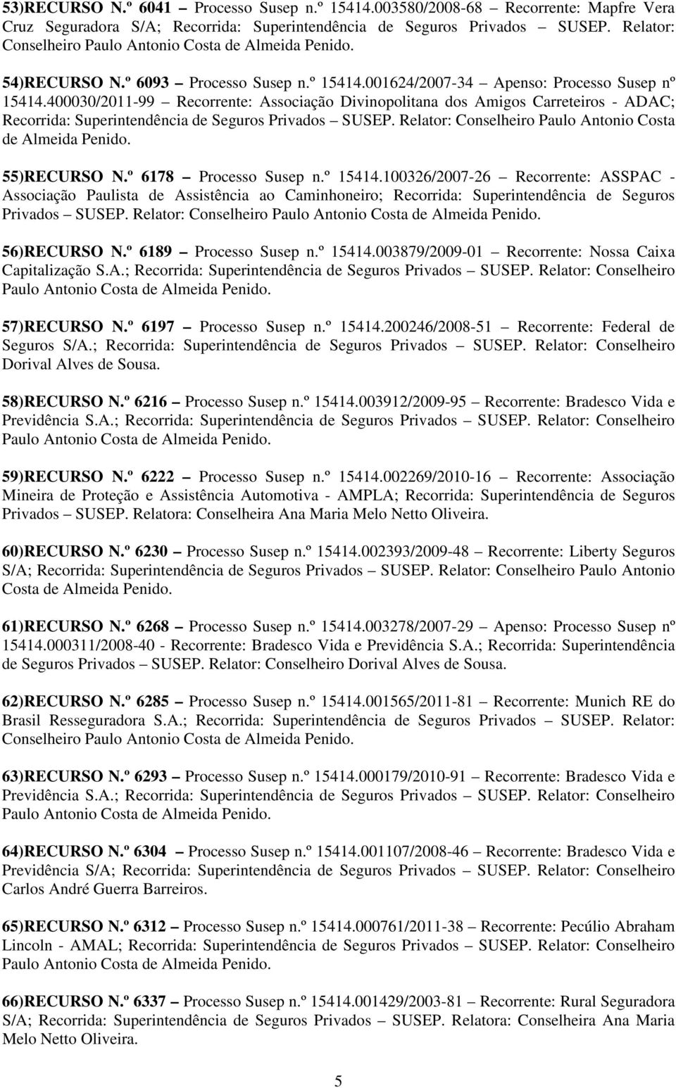 400030/2011-99 Recorrente: Associação Divinopolitana dos Amigos Carreteiros - ADAC; Recorrida: Superintendência de Seguros Privados SUSEP. Relator: Conselheiro Paulo Antonio Costa de Almeida Penido.